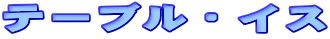�e�[�u���E�C�X